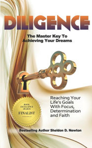 Title: Diligence: The Master Key To Achieving Your Dreams: Learning How To Reach Your Goals Step By Step, Author: Sheldon D Newton