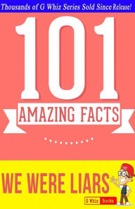 Title: We Were Liars - 101 Amazing Facts You Didn't Know: #1 Fun Facts & Trivia Tidbits, Author: G Whiz