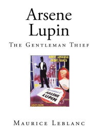 Title: Arsene Lupin: The Gentleman Thief, Author: Maurice Leblanc