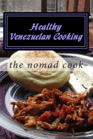 Title: Healthy Venezuelan Cooking, Author: The Nomad Cook