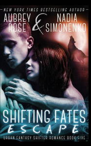 Title: Shifting Fates: Escape (Urban Fantasy Shifter Romance Book Five), Author: Nadia Simonenko