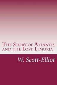 Title: The Story of Atlantis and the Lost Lemuria, Author: W. Scott-Elliot