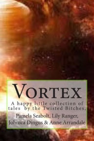 Title: Vortex: A Collection of Short Stories by the Twisted Bitches, Author: Lily Ranger