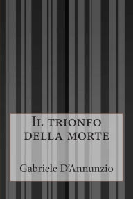Title: Il trionfo della morte, Author: Gabriele D'Annunzio