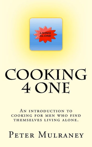 Cooking 4 One: An introduction to cooking for men who find themselves living alone.
