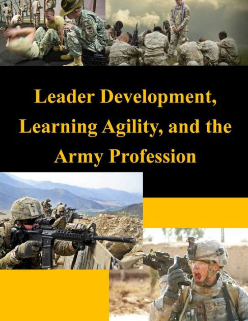 Leader Development, Learning Agility, and the Army Profession by United ...