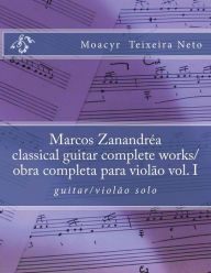Title: Marcos Zanandrea: Classical Guitar Complete Works Vol. I: Guitar Solo, Author: Moacyr Teixeira Neto