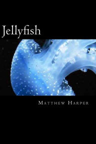 Title: Jellyfish: A Fascinating Book Containing Jellyfish Facts, Trivia, Images & Memory Recall Quiz: Suitable for Adults & Children, Author: Matthew Harper