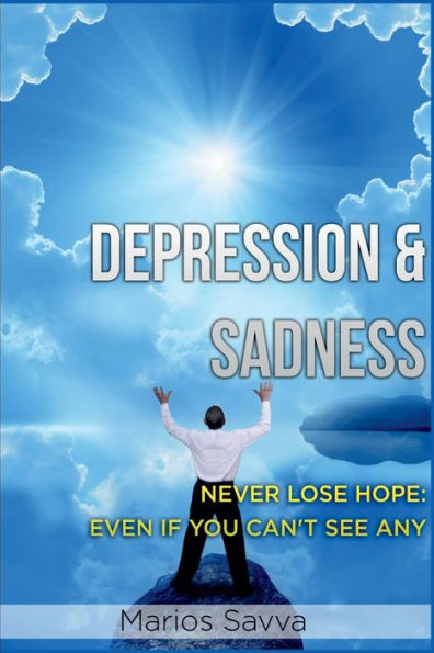 Depression and Sadness: Never Lose Hope: Even if You Can't See Any