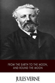Title: From the Earth to the Moon, and Round the Moon, Author: Jules Verne