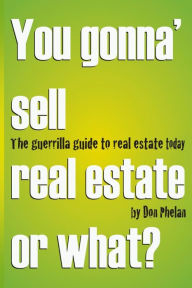 Title: You Gonna' Sell Real Estate or What?: The Guerrilla Guide to Real Estate Today., Author: Don Phelan