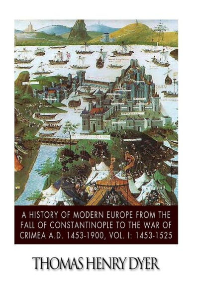 A History of Modern Europe from the Fall Constantinople to War Crimea A.D. 1453-1900, Vol. I: 1453-1525