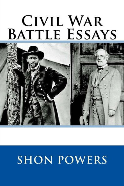 Civil War Battle Essays: Essays Concerning The Campaigns And Events of the United States' Greatest Conflict