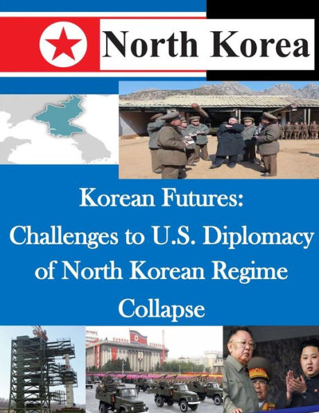 Korean Futures: Challenges to U.S. Diplomacy of North Korean Regime Collapse