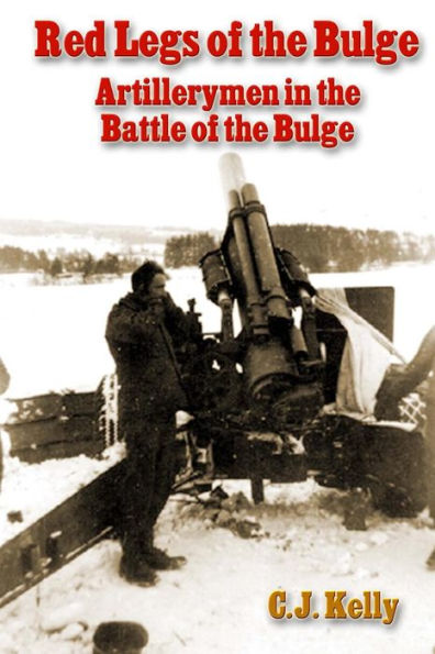 Red Legs of the Bulge: Artillerymen in the Battle of the Bulge