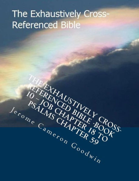 The Exhaustively Cross-Referenced Bible -Book 10 - Job Chapter 18 To Psalms Chapter 59: The Exhaustively Cross-Referenced Bible Series