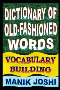 Title: Dictionary of Old-fashioned Words: Vocabulary Building, Author: Manik Joshi