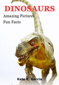 Title: Dinosaurs: Kids Book Of Fun Facts & Amazing Pictures On Animals In Nature, Author: Kate K Garcia