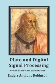Title: Plato and Digital Signal Processing: Volume 2 in the Scientist and Science series, Author: Enders Anthony Robinson