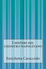Title: I misteri del chiostro napoletano, Author: Enrichetta Caracciolo
