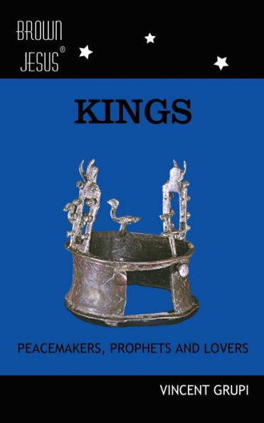 Kings: Peacemakers, Prophets and Lovers