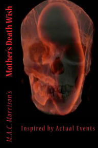 Title: Mothers Death Wish: Inspired by Actual Events, Author: Rebecca Lynn Boumgarden