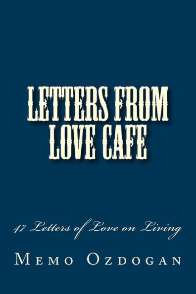 Letters from Love Cafe: 47 Letters of Love on Living