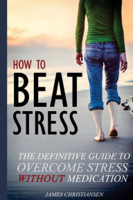 Title: How to Beat Stress: Relaxation and Stress Reduction Without Medication, Author: James Christiansen