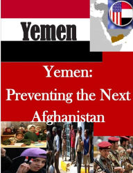 Title: Yemen: Preventing the Next Afghanistan, Author: U S Army War College