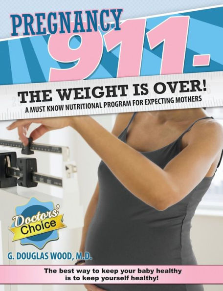 Pregnancy 911- The Weight Is Over!: A Must Know Nutritional Program for Expecting Mothers