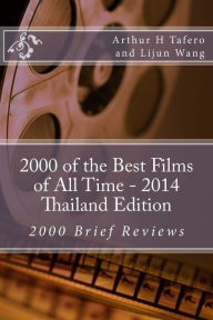 Title: 2000 of the Best Films of All Time - 2014 Thailand Edition: 2000 Brief Reviews, Author: Arthur H Tafero