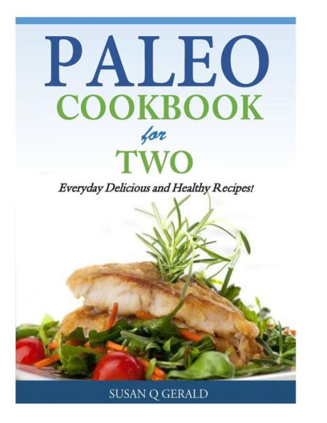 Paleo Cookbook for Two: Everyday Delicious and Healthy Recipes!