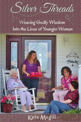Silver Threads: Weaving Godly Wisdom Into the Lives of Younger Women