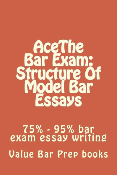 AceThe Bar Exam: Structure Of Model Bar Essays: 75% - 95% bar exam essay writing