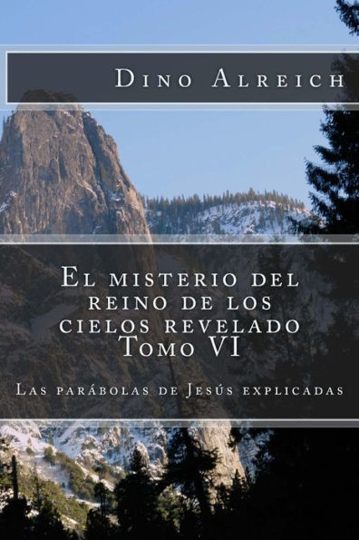 El misterio del reino de los cielos revelado Tomo VI: Las parï¿½bolas de Jesï¿½s explicadas