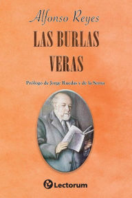 Title: Las burlas veras: Prologo de Jorge Ruedas y de la Serna, Author: Alfonso Reyes