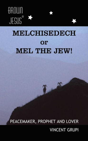 Melchisedech or Mel the Jew!: Peacemaker, Prophet and Lover