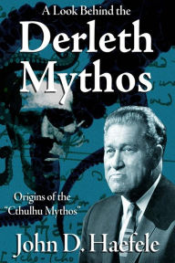 Title: A Look Behind the Derleth Mythos: Origins of the Cthulhu Mythos, Author: W H Pugmire