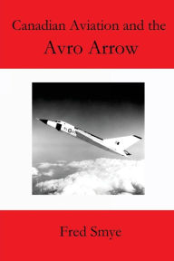 Title: Canadian Aviation and the Avro Arrow, Author: Fred Smye