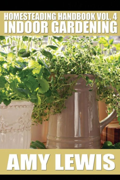 Homesteading Handbook vol. 4: Indoor Gardening