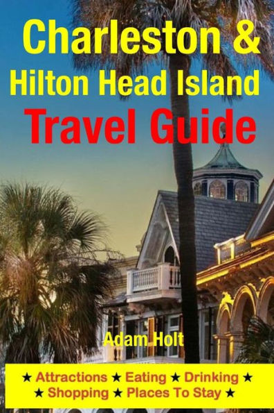 Charleston & Hilton Head Island Travel Guide: Attractions, Eating, Drinking, Shopping & Places To Stay