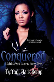 Title: Conquered: A LeKrista Scott, Vampire Hunted Novel, Author: Tyffani Clark Kemp