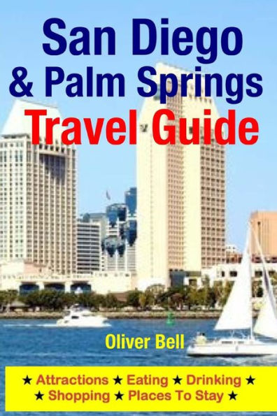 San Diego & Palm Springs Travel Guide: Attractions, Eating, Drinking, Shopping & Places To Stay