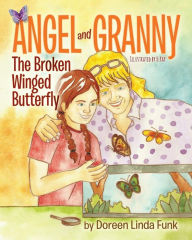 Title: Angel and Granny (Book 1): The Broken Winged Butterfly: (Ages 3 -10, Observing The Life Cycle: Caterpillars Change to Painted Lady Butterflies-The Wonders of Metamorphosis), Author: Doreen Linda Funk