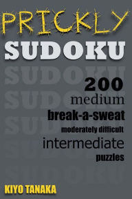 Title: Prickly Sudoku: 200 Medium, Break-a-Sweat, Moderately Difficult, Intermediate Puzzles, Author: Kiyo Tanaka