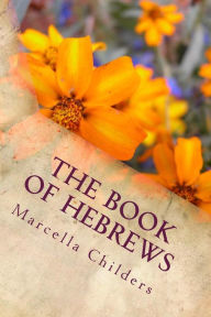 Title: The Book of Hebrews: Lessons Taught By Marcella Childers after H. Clay Turnbull & Arthur W. Pink, Author: Marcella Childers