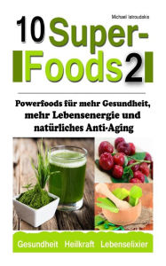 Title: 10 Superfoods 2: Powerfoods für mehr Gesundheit, mehr Lebensenergie und natürliches Anti-Aging (Acai-Beeren / Q10 / Ginkgo biloba / Jiaogulan / Ginseng und mehr / WISSEN KOMPAKT), Author: Michael Iatroudakis