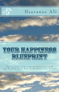Title: Your Happiness Blueprint: The ancient secret Law of Attraction with step-by-step guide how to manifest your desires, Author: Heeranee Ali
