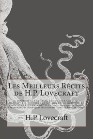 Title: Les Meilleurs Récits de H.P. Lovecraft: LE MONSTRE SUR LE SEUIL-L'INDICIBLE-CELUI QUI HANTAIT LES TÉNÈBRES -LA MAISON DE LA SORCIÈRE- LE CAUCHEMAR D'INNSMOUTH-La Quête Onirique de Kadath l'Inconnue-Les Montagnes Hallucinées-Dans l'Abîme du Temps, Author: Anonymous