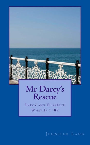 Mr Darcy's Rescue: Darcy and Elizabeth What If? #2